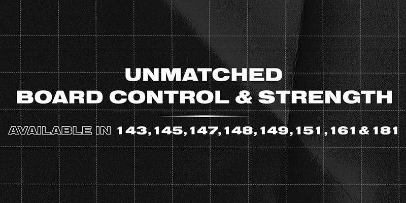 Unmatched Board control & Strength. Available in 143, 145, 147, 148, 149, 151 & 161.