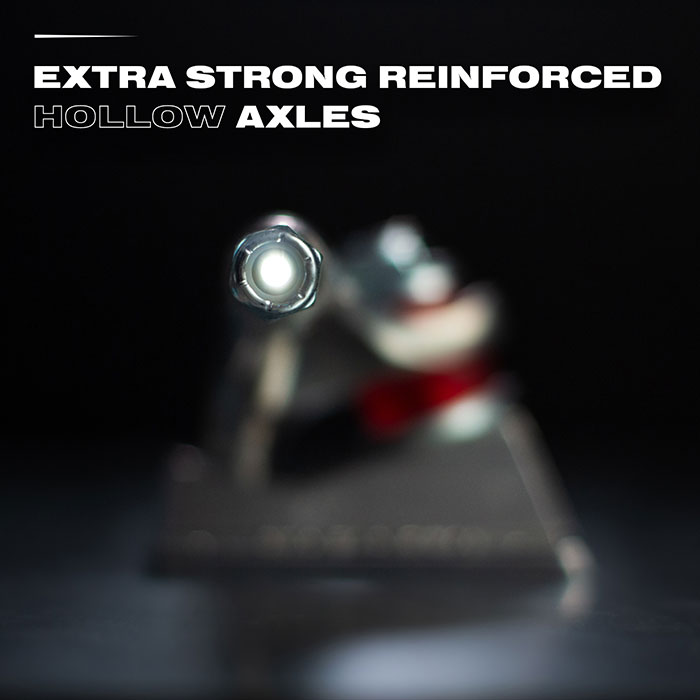Extra strong reinforced hollow axles.